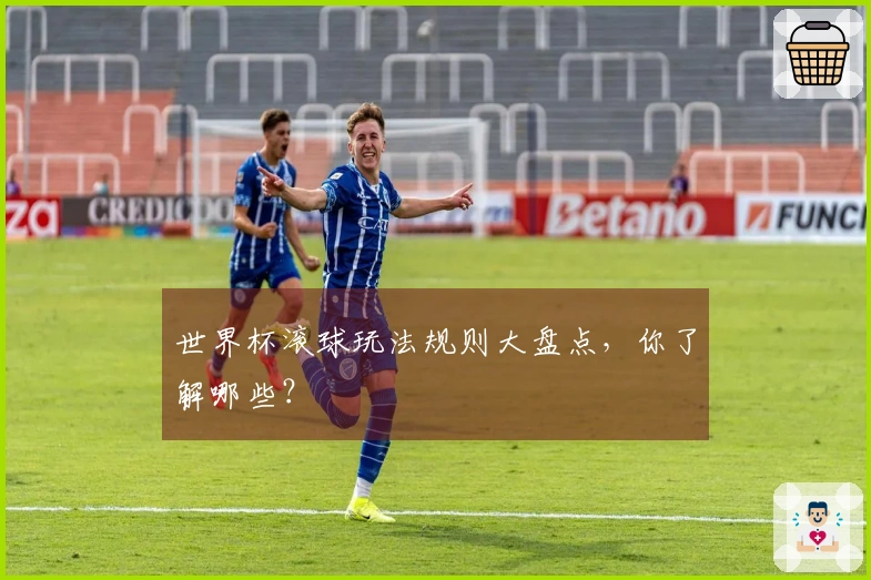 世界杯滚球玩法规则大盘点，你了解哪些？