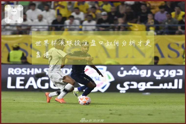 世界杯滚球投注盘口如何分析才更靠谱