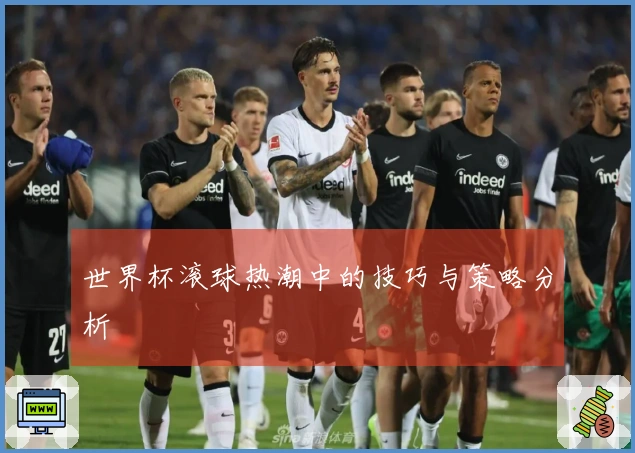 世界杯滚球热潮中的技巧与策略分析