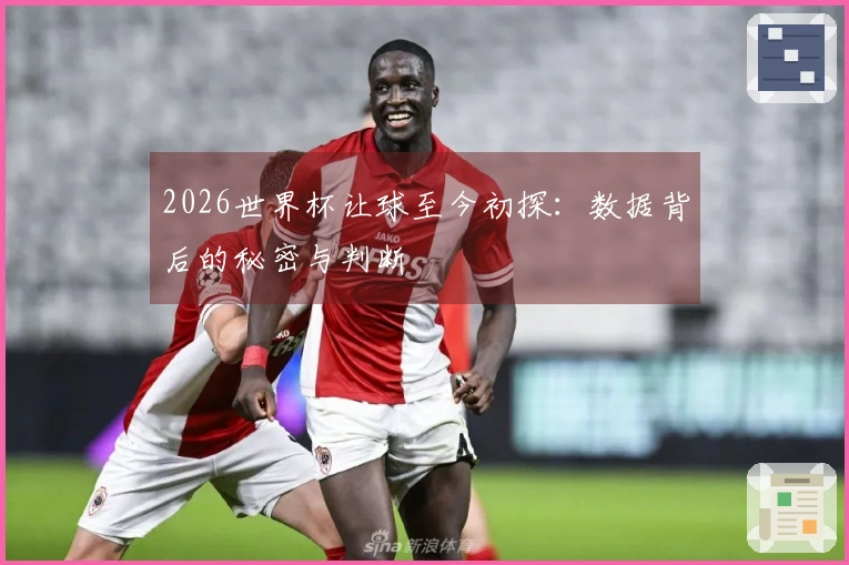 2026世界杯让球至今初探：数据背后的秘密与判断